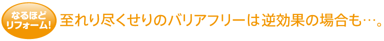 至れり尽くせりのバリアフリーは 逆効果の場合も…。